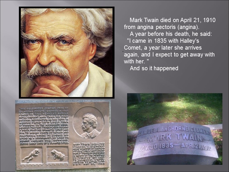 .      Mark Twain died on April 21, 1910 from